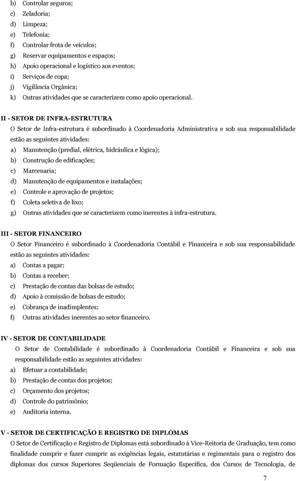 II - SETOR DE INFRA-ESTRUTURA O Setor de Infra-estrutura é subordinado à Coordenadoria Administrativa e sob sua responsabilidade estão as seguintes atividades: a) Manutenção (predial, elétrica,