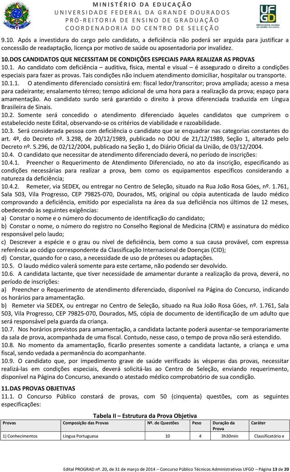 .1. Ao candidato com deficiência auditiva, física, mental e visual é assegurado o direito a condições especiais para fazer as provas.