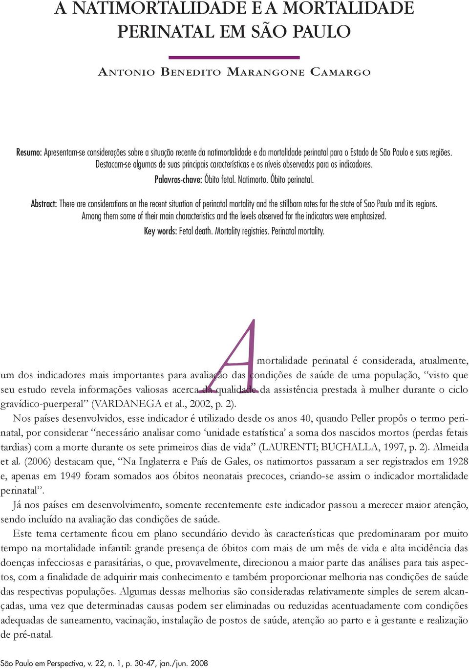 Natimorto. Óbito perinatal. Abstract: There are considerations on the recent situation of perinatal mortality and the stillborn rates for the state of Sao Paulo and its regions.