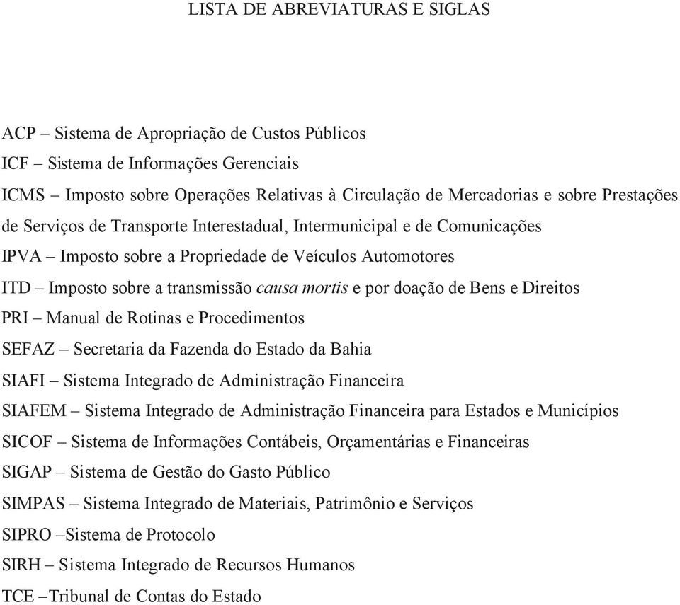 de Bens e Direitos PRI Manual de Rotinas e Procedimentos SEFAZ Secretaria da Fazenda do Estado da Bahia SIAFI Sistema Integrado de Administração Financeira SIAFEM Sistema Integrado de Administração