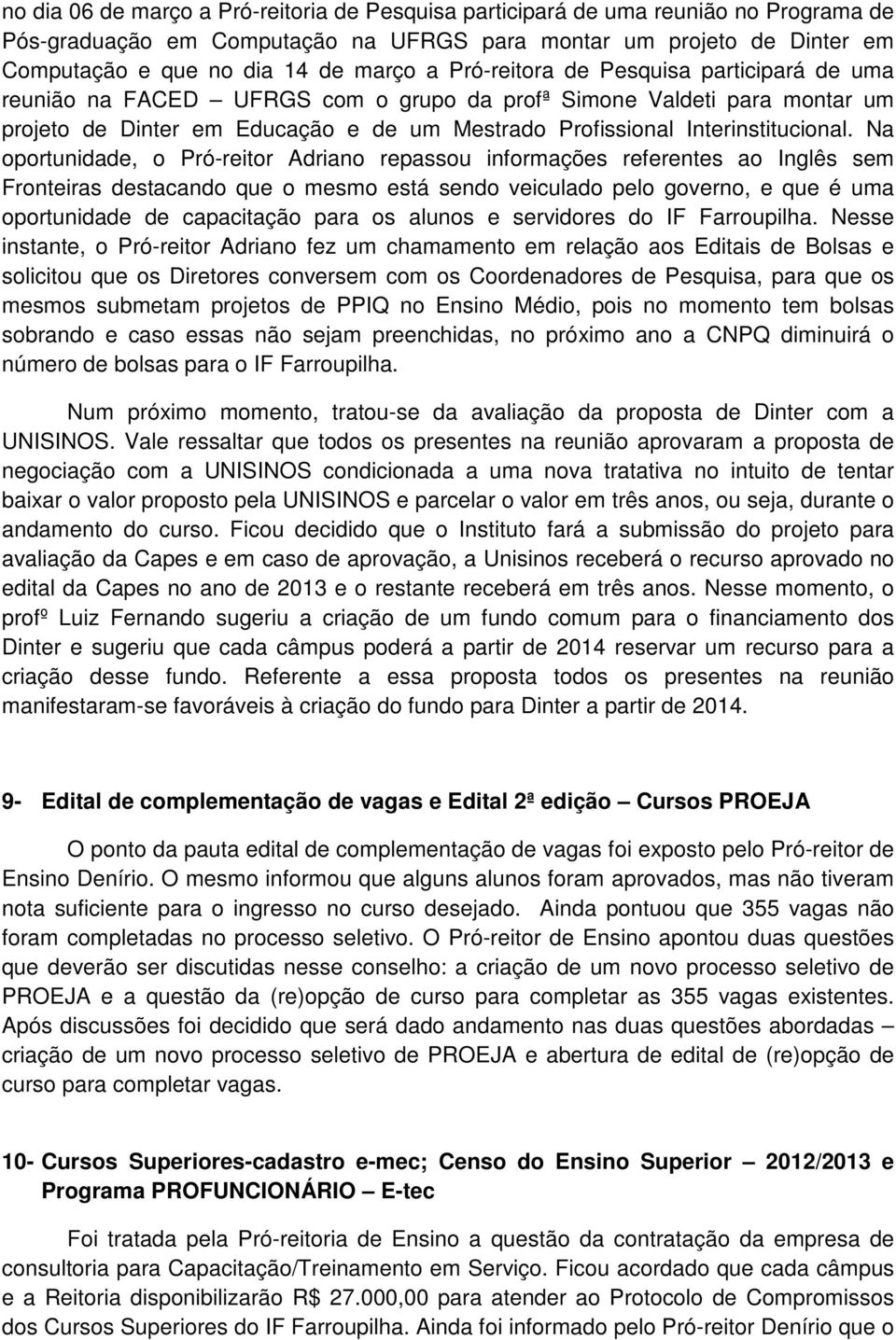 Na oportunidade, o Pró-reitor Adriano repassou informações referentes ao Inglês sem Fronteiras destacando que o mesmo está sendo veiculado pelo governo, e que é uma oportunidade de capacitação para