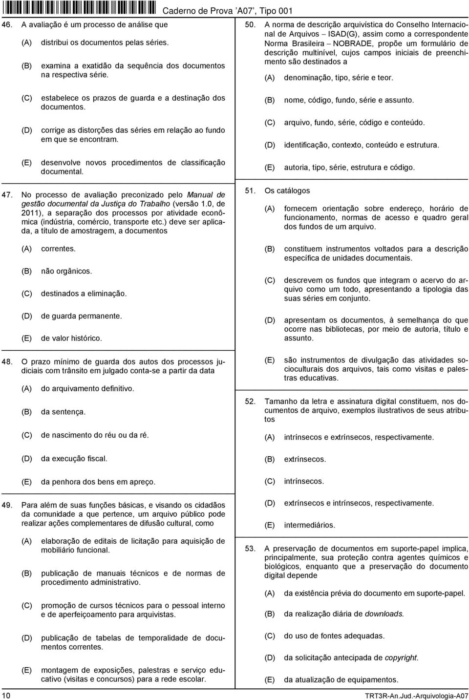 iniciais de preenchimento são destinados a denominação, tipo, série e teor. estabelece os prazos de guarda e a destinação dos documentos. nome, código, fundo, série e assunto.