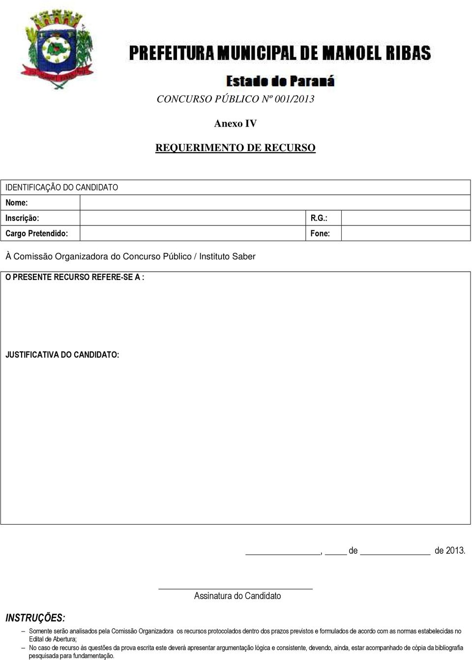 INSTRUÇÕES: Assinatura do Candidato Somente serão analisados pela Comissão Organizadora os recursos protocolados dentro dos prazos previstos e formulados de acordo com as