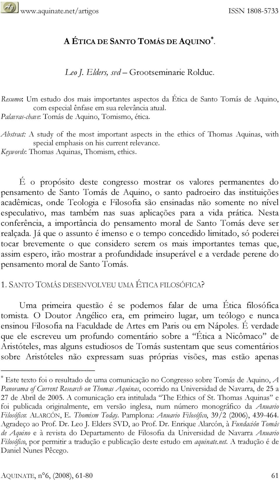 Abstract: A study of the most important aspects in the ethics of Thomas Aquinas, with special emphasis on his current relevance. Keywords: Thomas Aquinas, Thomism, ethics.