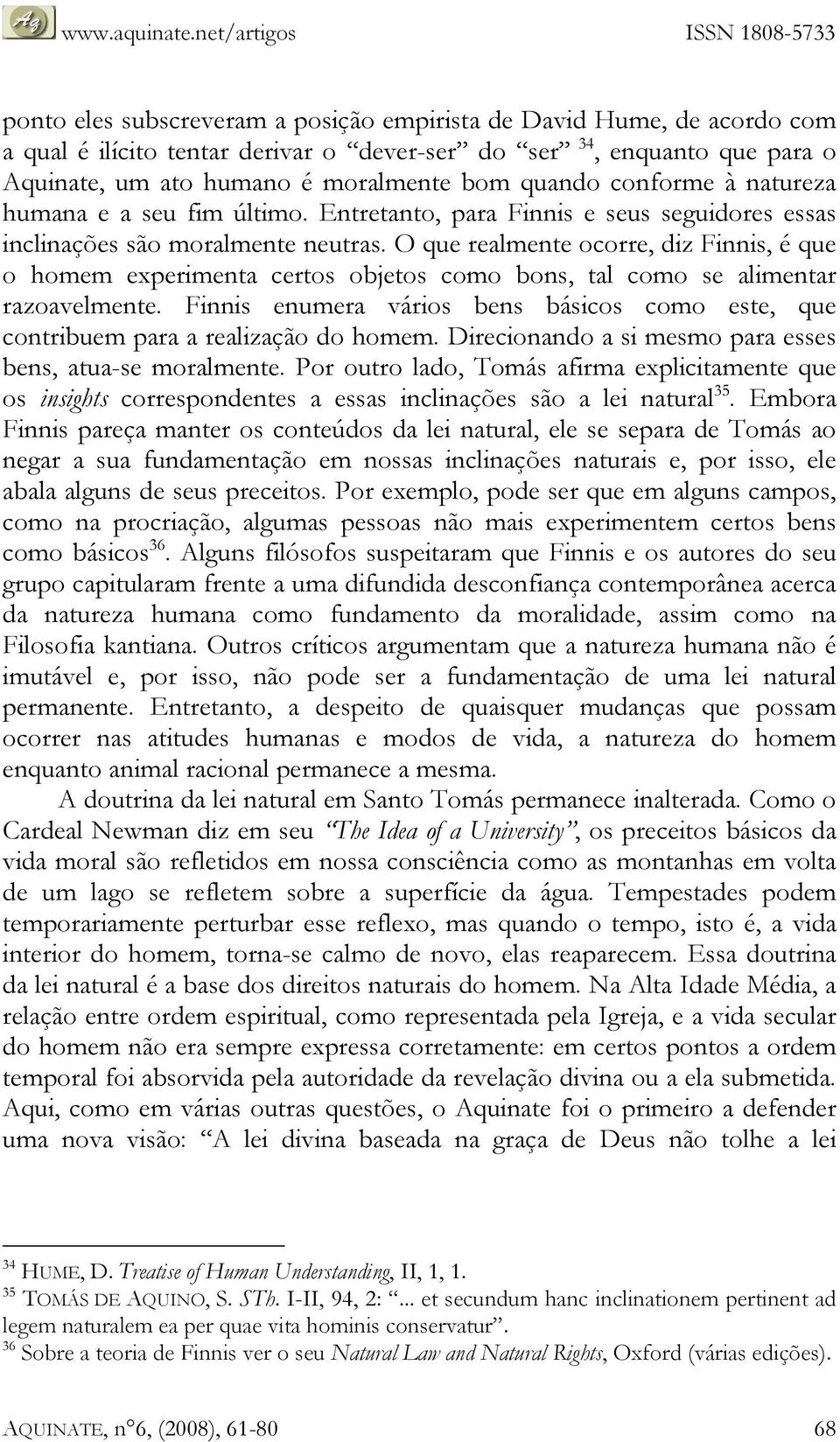 O que realmente ocorre, diz Finnis, é que o homem experimenta certos objetos como bons, tal como se alimentar razoavelmente.