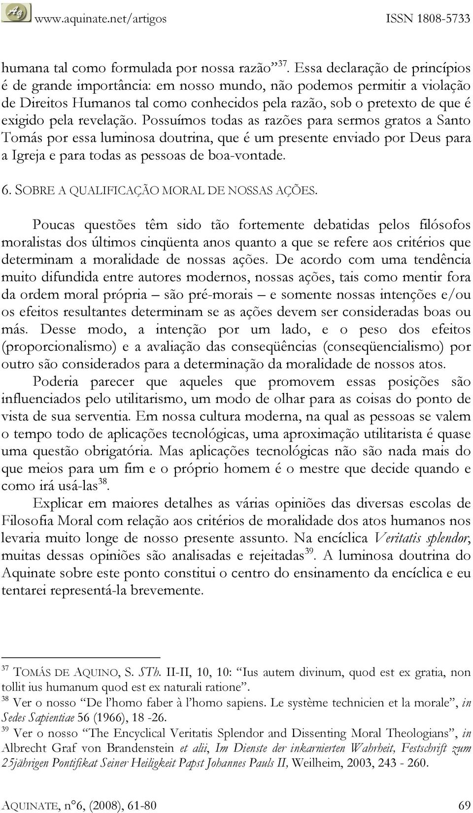 revelação. Possuímos todas as razões para sermos gratos a Santo Tomás por essa luminosa doutrina, que é um presente enviado por Deus para a Igreja e para todas as pessoas de boa-vontade. 6.