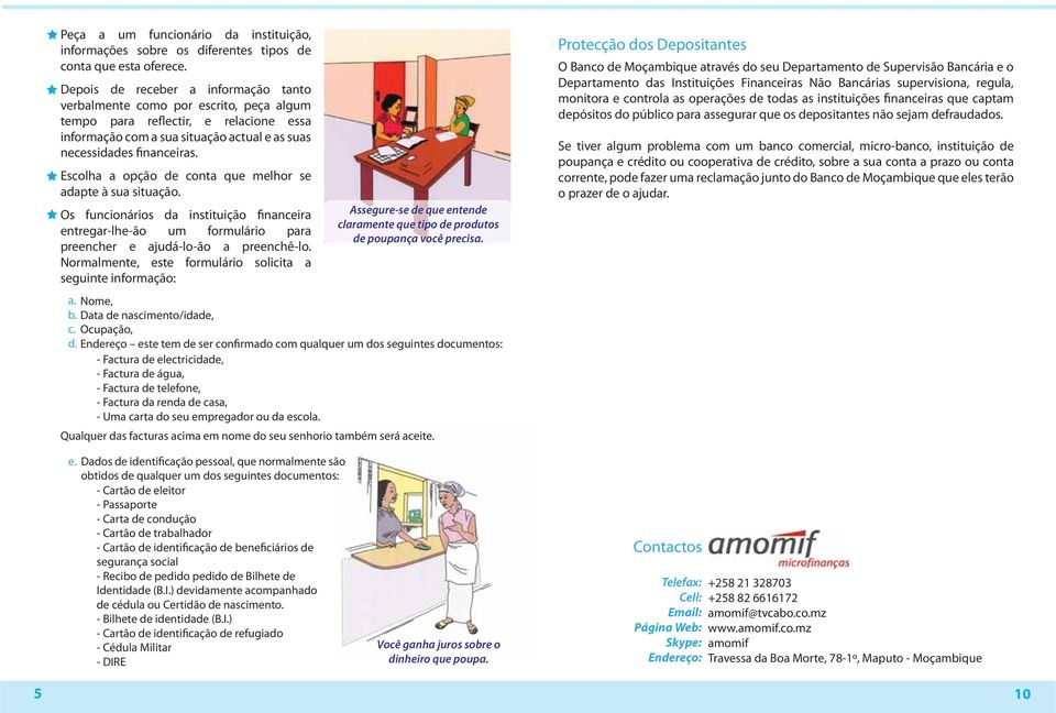 Escolha a opção de conta que melhor se adapte à sua situação. Os funcionários da instituição financeira entregar-lhe-ão um formulário para preencher e ajudá-lo-ão a preenchê-lo.