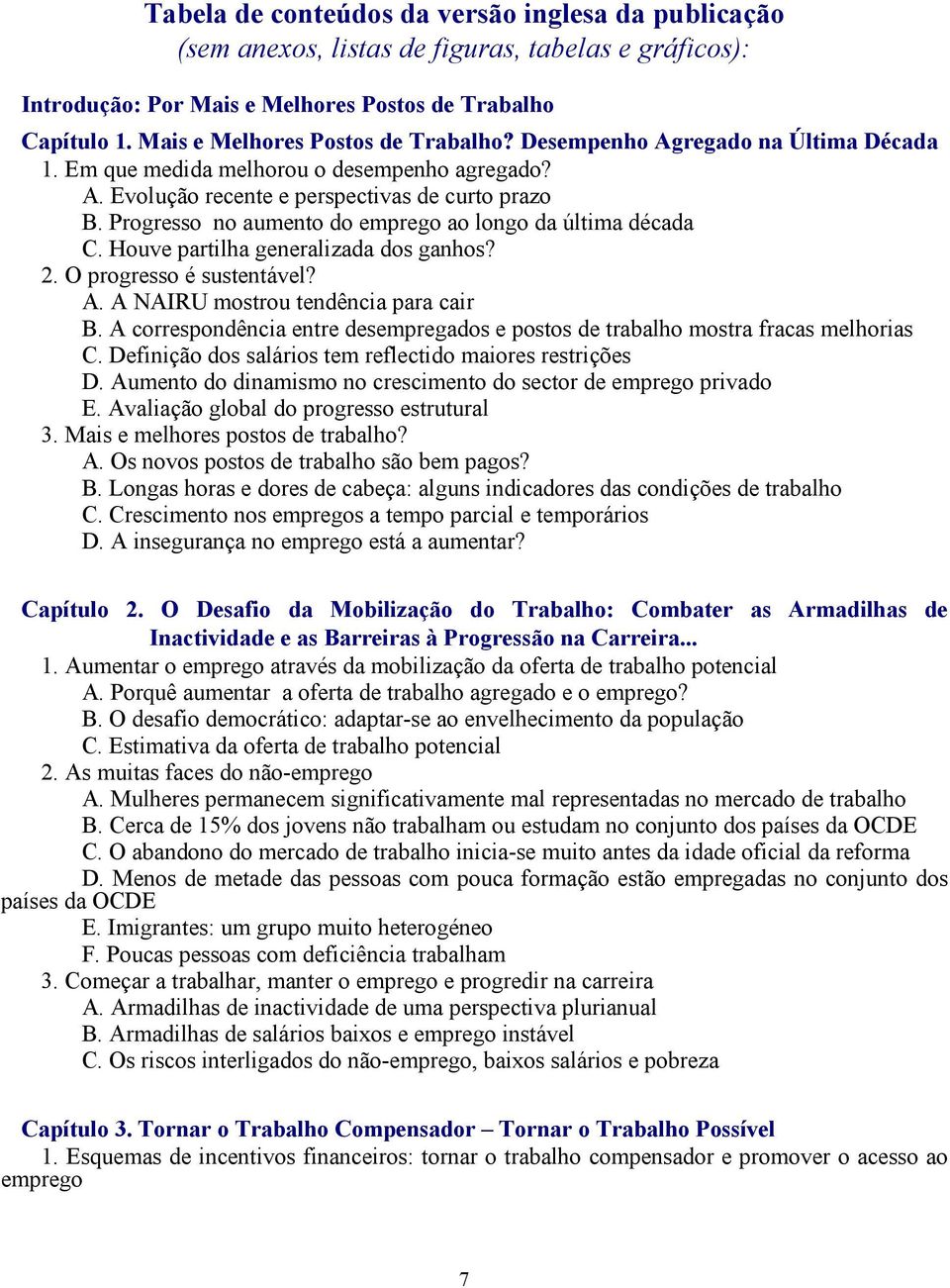 Progresso no aumento do emprego ao longo da última década C. Houve partilha generalizada dos ganhos? 2. O progresso é sustentável? A. A NAIRU mostrou tendência para cair B.