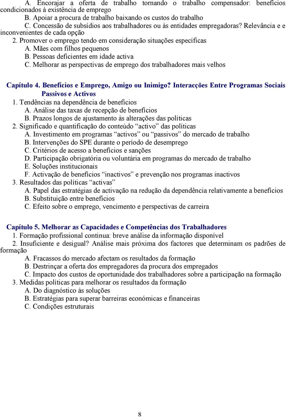 Mães com filhos pequenos B. Pessoas deficientes em idade activa C. Melhorar as perspectivas de emprego dos trabalhadores mais velhos Capítulo 4. Benefícios e Emprego, Amigo ou Inimigo?