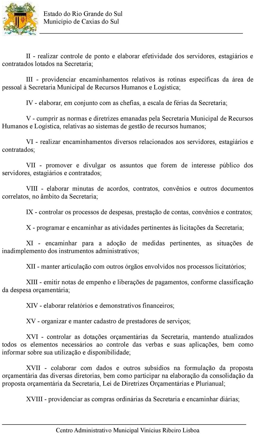 Secretaria Municipal de Recursos Humanos e Logística, relativas ao sistemas de gestão de recursos humanos; VI - realizar encaminhamentos diversos relacionados aos servidores, estagiários e