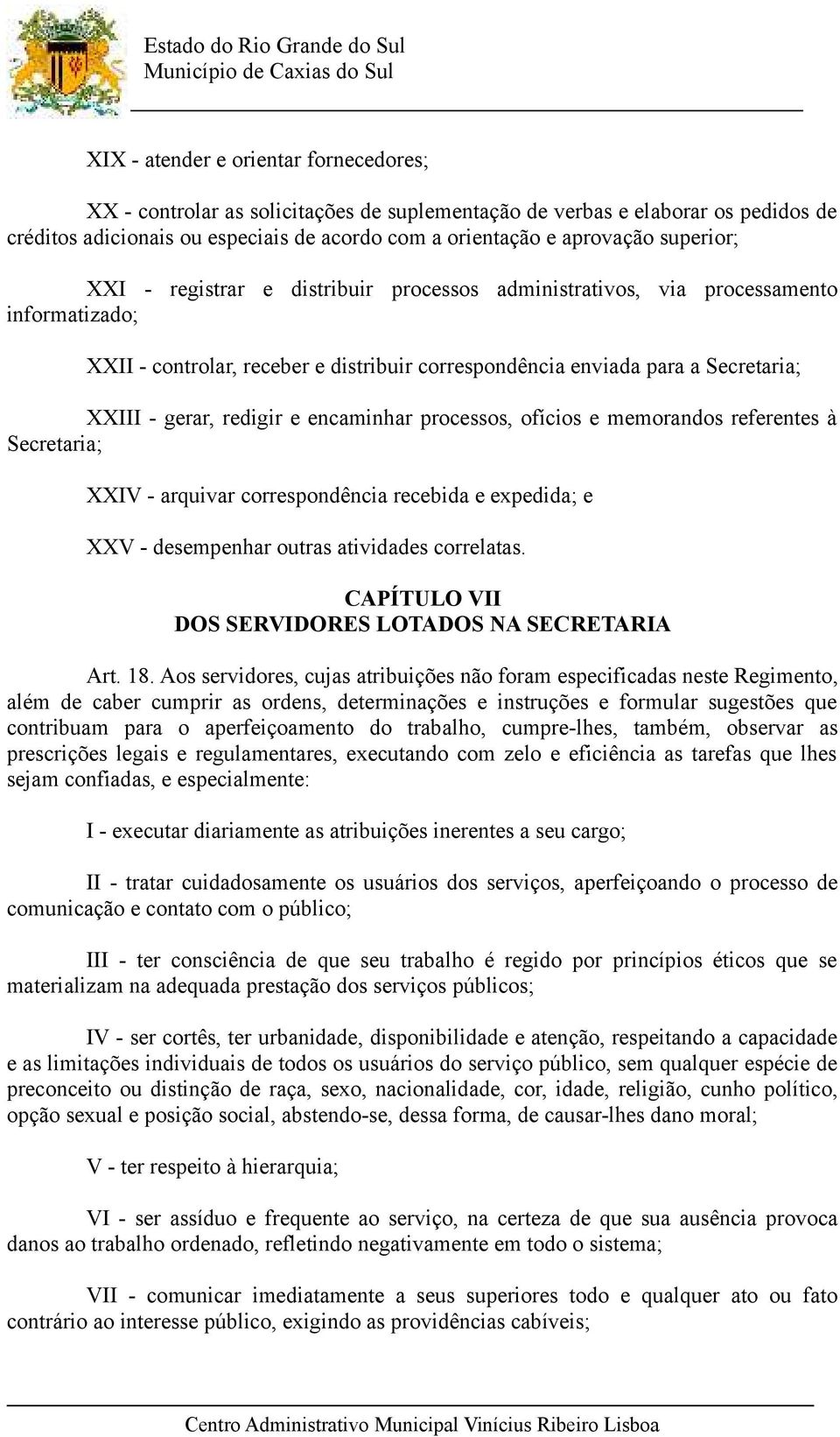 redigir e encaminhar processos, ofícios e memorandos referentes à Secretaria; XXIV - arquivar correspondência recebida e expedida; e XXV - desempenhar outras atividades correlatas.