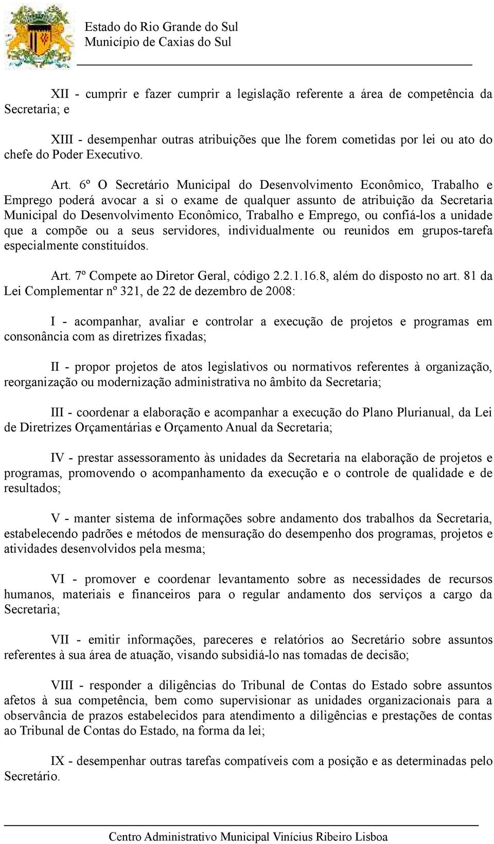 Trabalho e Emprego, ou confiá-los a unidade que a compõe ou a seus servidores, individualmente ou reunidos em grupos-tarefa especialmente constituídos. Art. 7º Compete ao Diretor Geral, código 2.2.1.