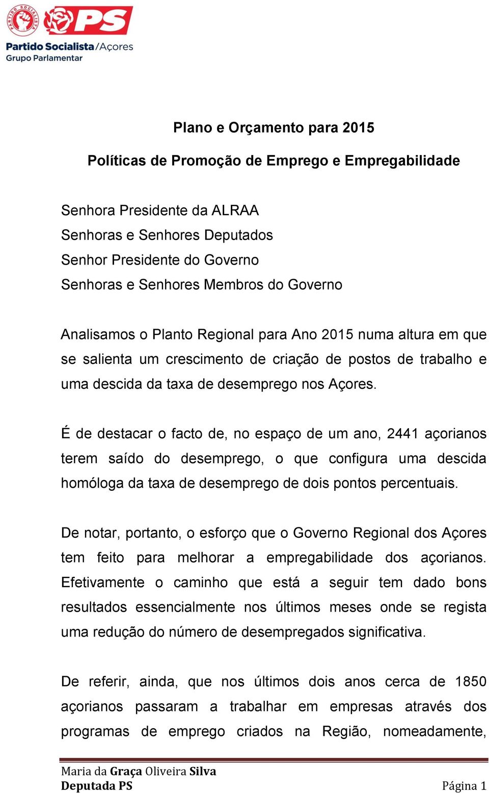 É de destacar o facto de, no espaço de um ano, 2441 açorianos terem saído do desemprego, o que configura uma descida homóloga da taxa de desemprego de dois pontos percentuais.