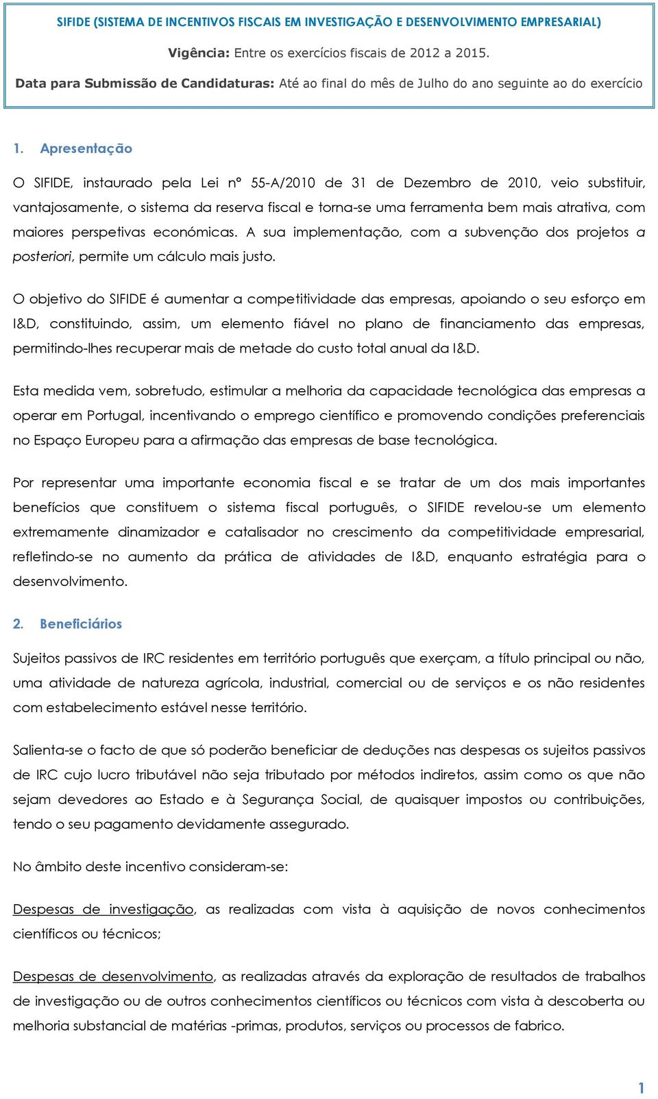 Apresentação O SIFIDE, instaurado pela Lei nº 55-A/2010 de 31 de Dezembro de 2010, veio substituir, vantajosamente, o sistema da reserva fiscal e torna-se uma ferramenta bem mais atrativa, com