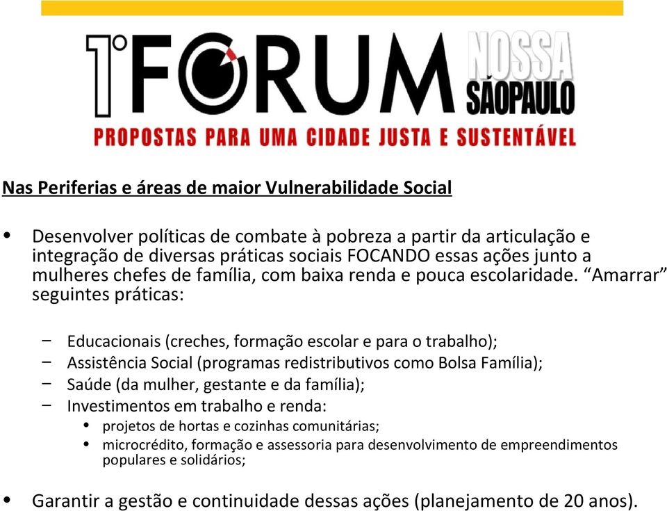 Amarrar seguintes práticas: Educacionais (creches, formação escolar e para o trabalho); Assistência Social (programas redistributivos como Bolsa Família); Saúde (da mulher,