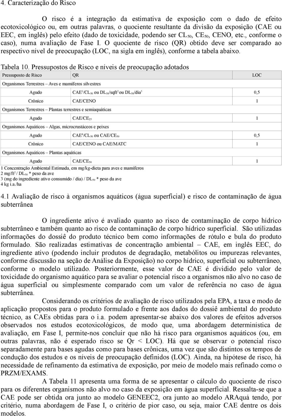 O quociente de risco (QR) obtido deve ser comparado ao respectivo nível de preocupação (LOC, na sigla em inglês), conforme a tabela abaixo. Tabela 10.