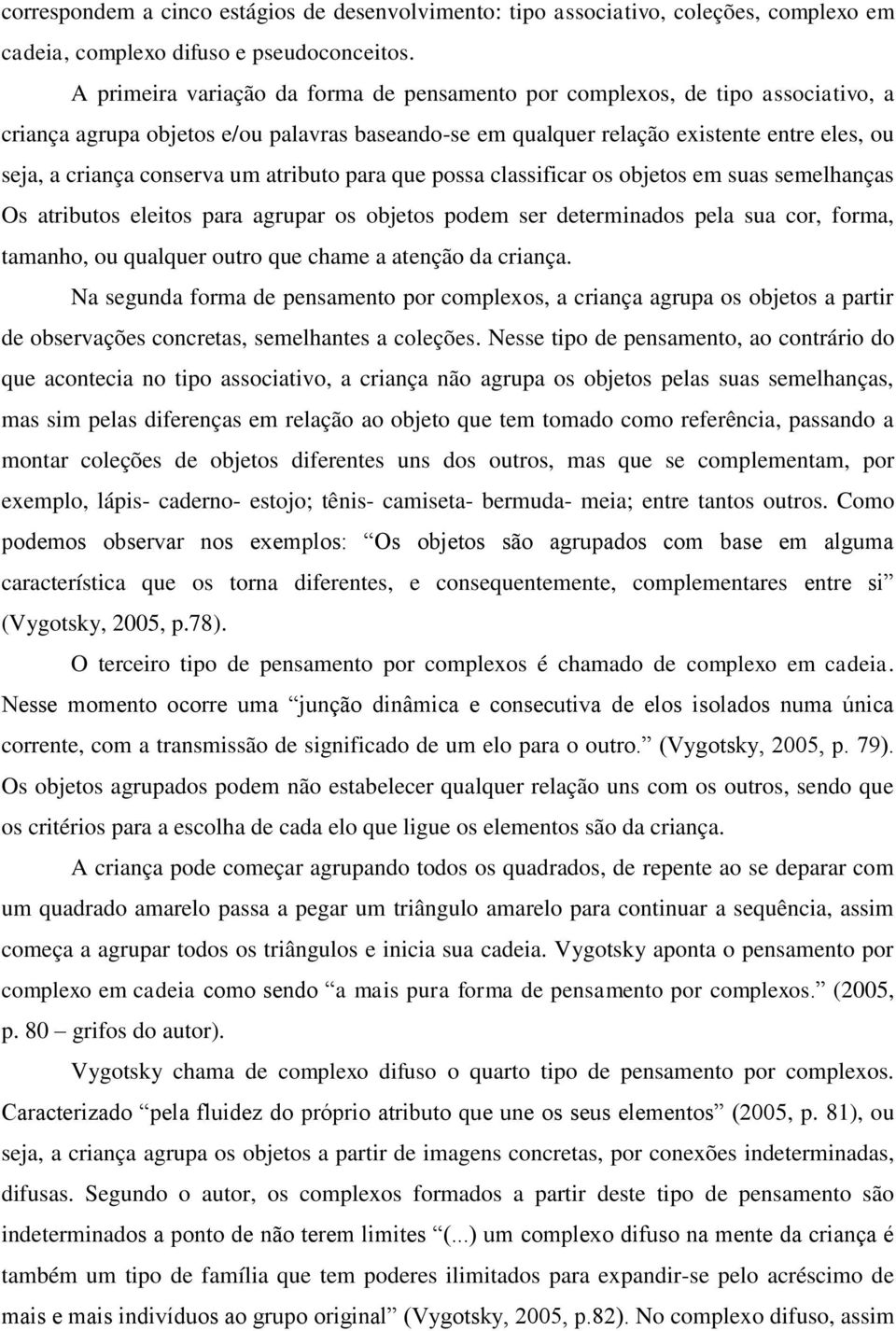 um atributo para que possa classificar os objetos em suas semelhanças Os atributos eleitos para agrupar os objetos podem ser determinados pela sua cor, forma, tamanho, ou qualquer outro que chame a