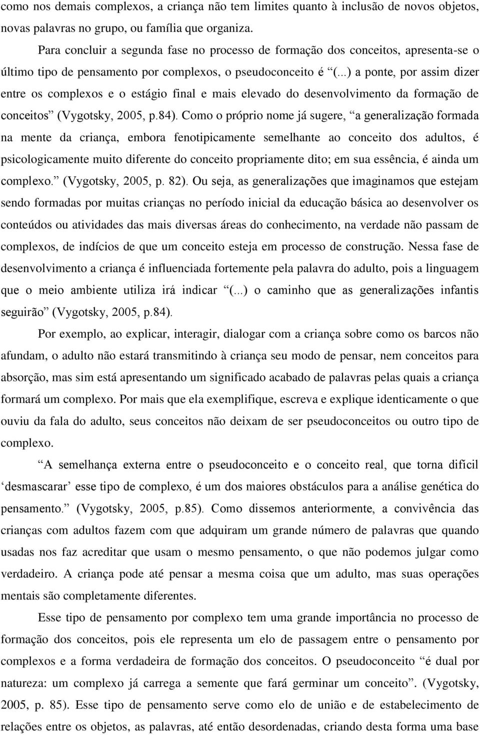 ..) a ponte, por assim dizer entre os complexos e o estágio final e mais elevado do desenvolvimento da formação de conceitos (Vygotsky, 2005, p.84).