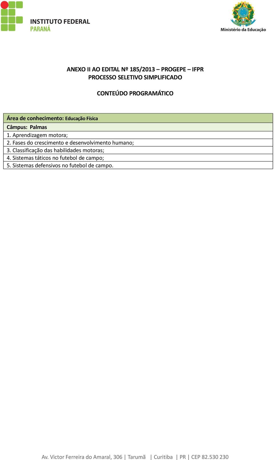 Aprendizagem motora; 2. Fases do crescimento e desenvolvimento humano; 3.