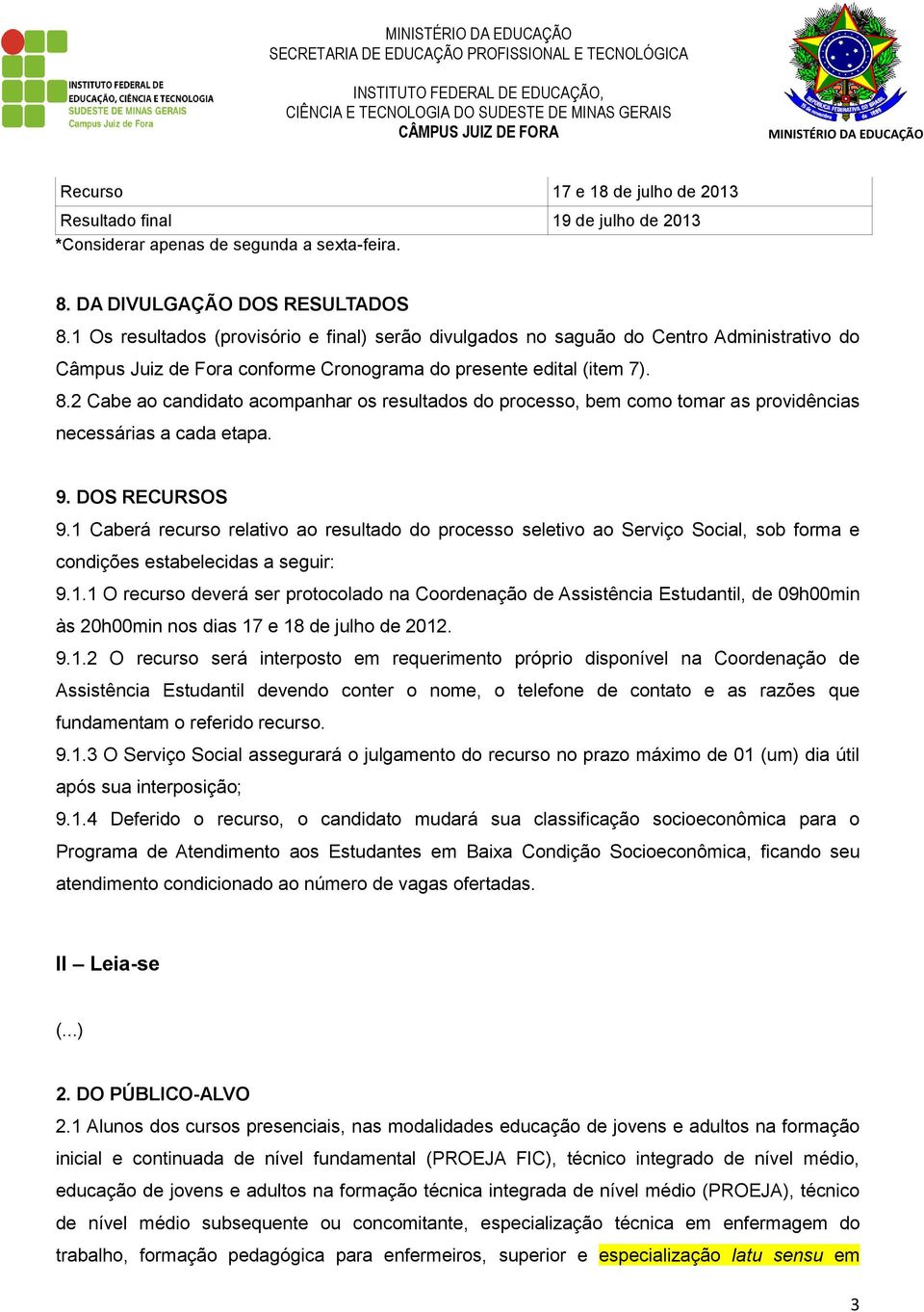 2 Cabe ao candidato acompanhar os resultados do processo, bem como tomar as providências necessárias a cada etapa. 9. DOS RECURSOS 9.