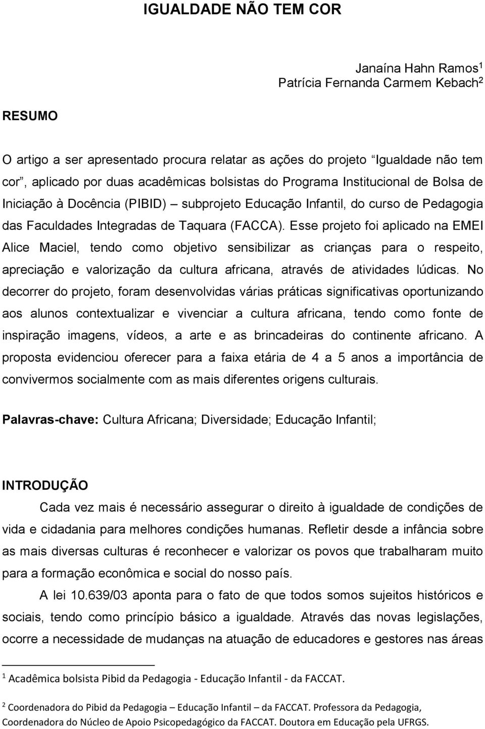 Esse projeto foi aplicado na EMEI Alice Maciel, tendo como objetivo sensibilizar as crianças para o respeito, apreciação e valorização da cultura africana, através de atividades lúdicas.