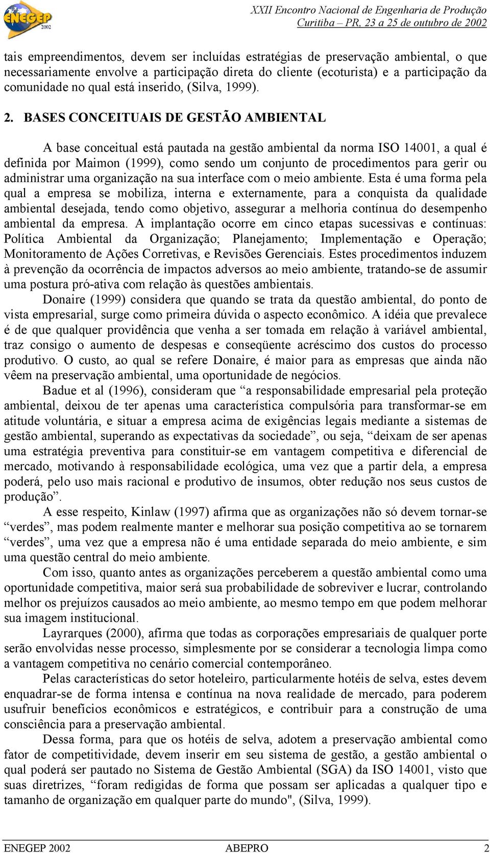 BASES CONCEITUAIS DE GESTÃO AMBIENTAL A base conceitual está pautada na gestão ambiental da norma ISO 14001, a qual é definida por Maimon (1999), como sendo um conjunto de procedimentos para gerir ou