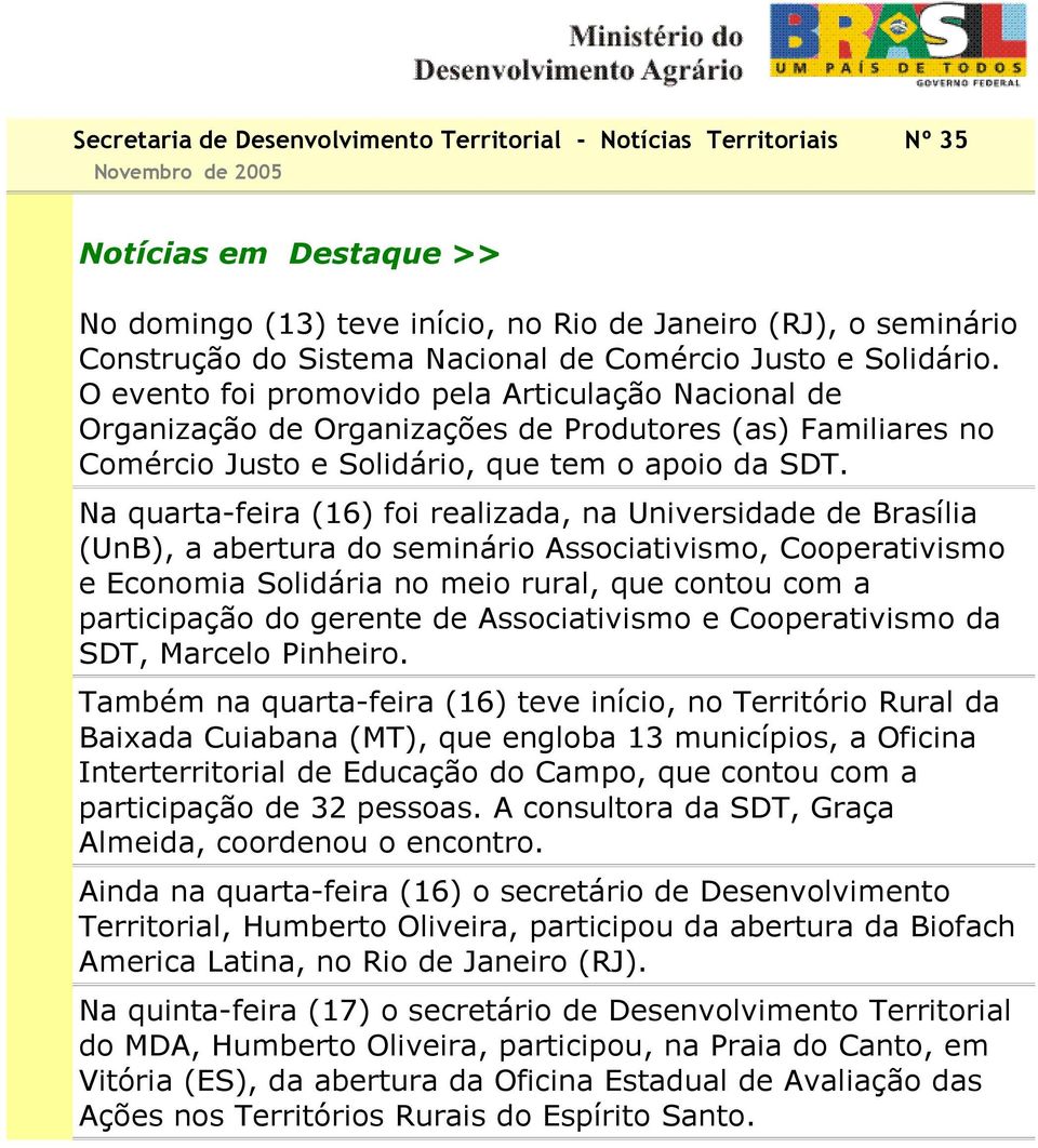 Na quarta-feira (16) foi realizada, na Universidade de Brasília (UnB), a abertura do seminário Associativismo, Cooperativismo e Economia Solidária no meio rural, que contou com a participação do