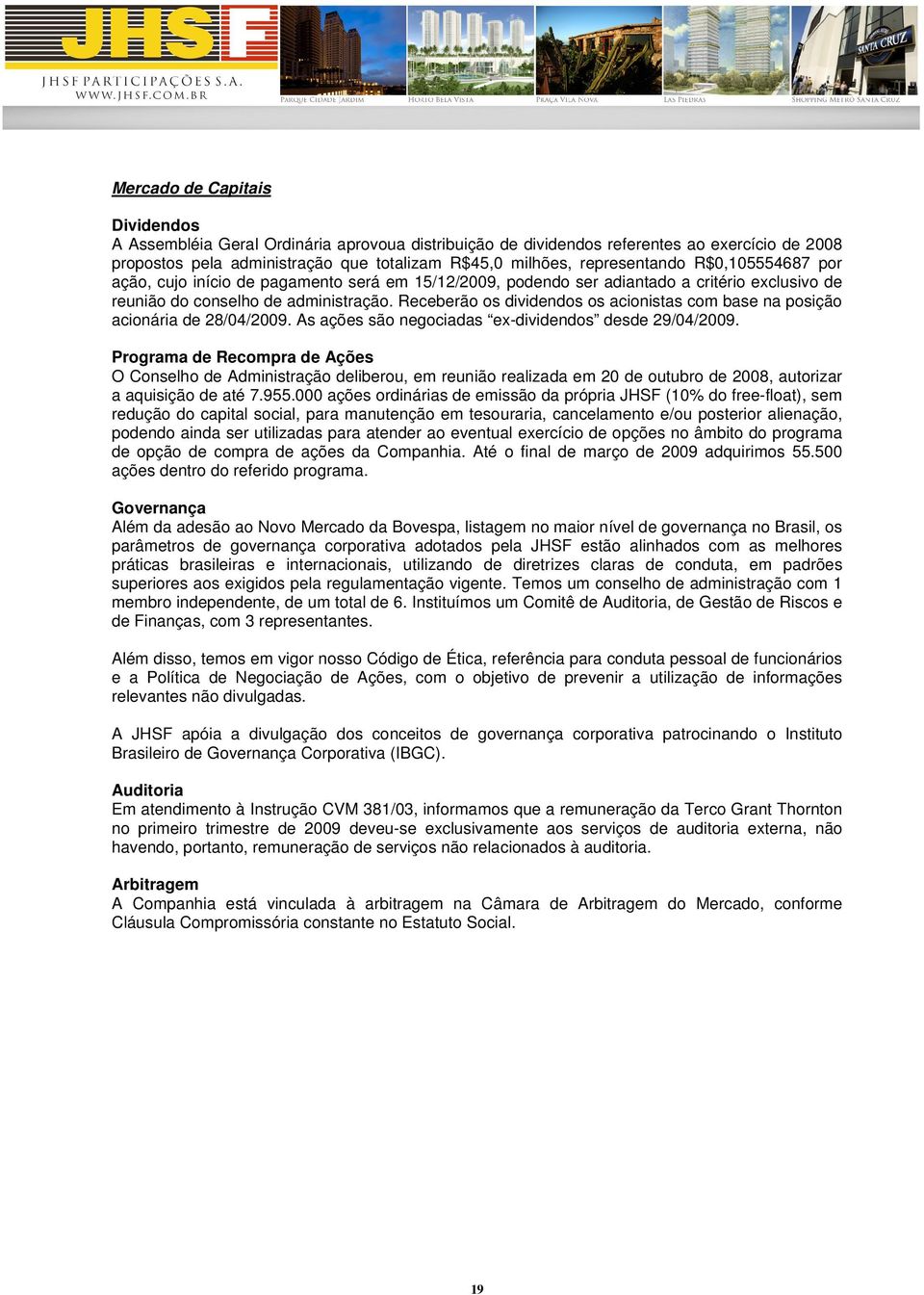 Receberão os dividendos os acionistas com base na posição acionária de 28/04/2009. As ações são negociadas ex-dividendos desde 29/04/2009.