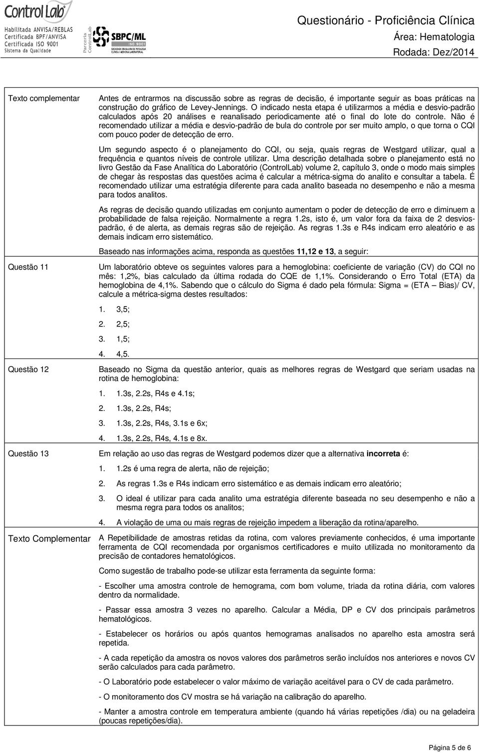 Não é recomendado utilizar a média e desvio-padrão de bula do controle por ser muito amplo, o que torna o CQI com pouco poder de detecção de erro.