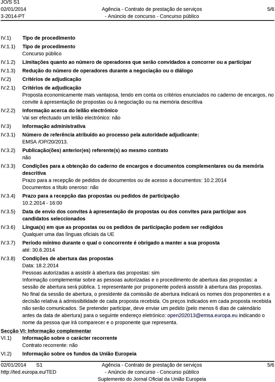 IV.3.1) IV.3.2) IV.3.3) IV.3.4) IV.3.5) IV.3.6) IV.3.7) IV.3.8) Tipo de procedimento Tipo de procedimento Concurso público Limitações quanto ao número de operadores que serão convidados a concorrer