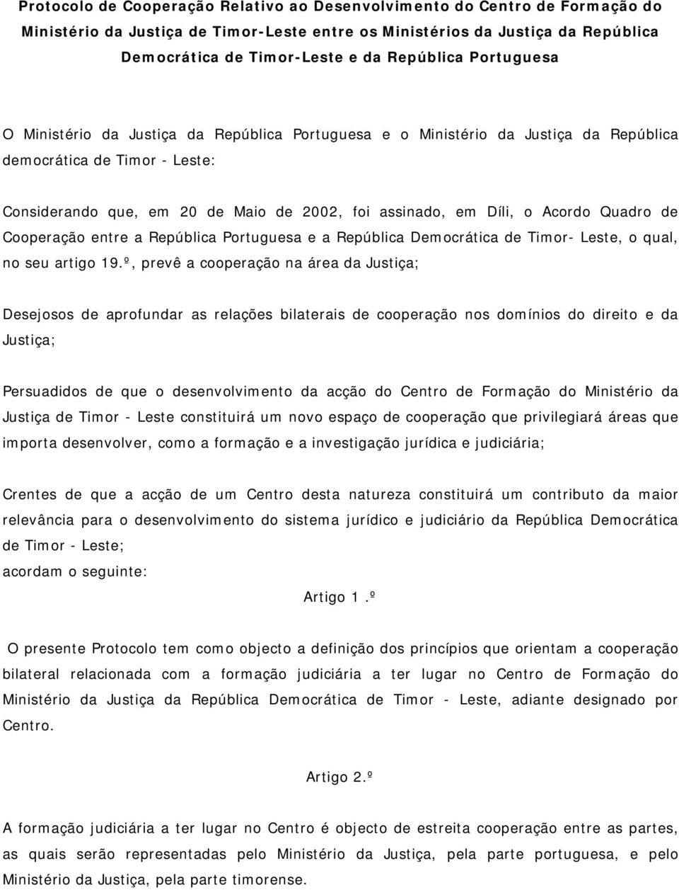 Díli, o Acordo Quadro de Cooperação entre a República Portuguesa e a República Democrática de Timor- Leste, o qual, no seu artigo 19.