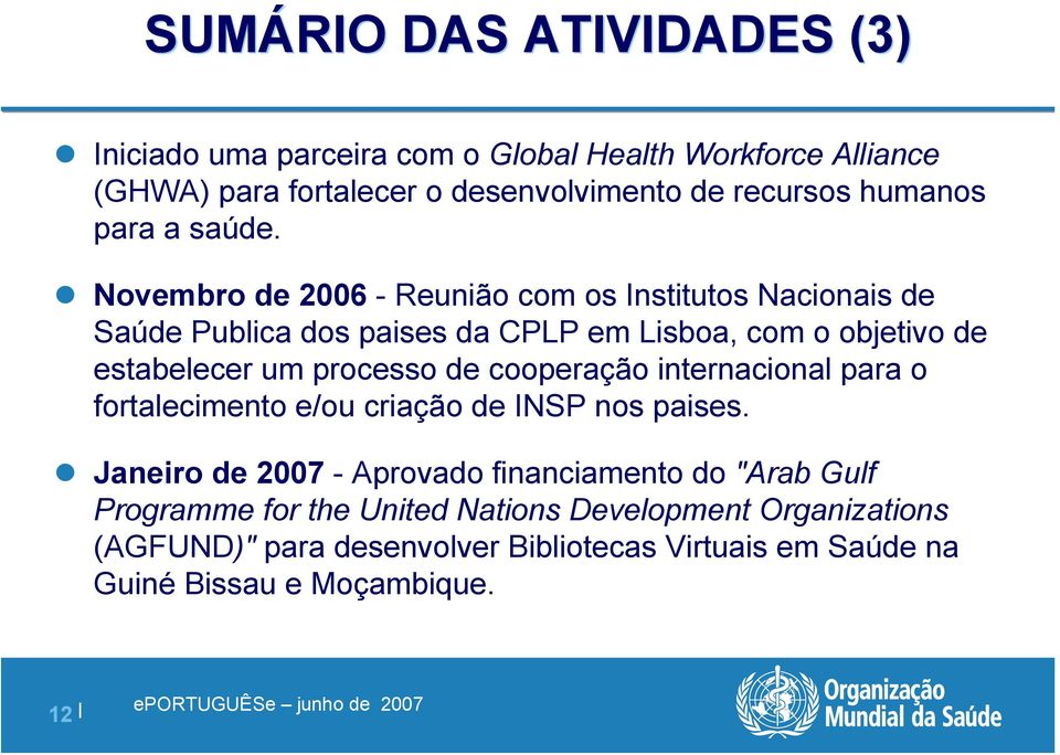 Novembro de 2006 - Reunião com os Institutos Nacionais de Saúde Publica dos paises da CPLP em Lisboa, com o objetivo de estabelecer um processo de