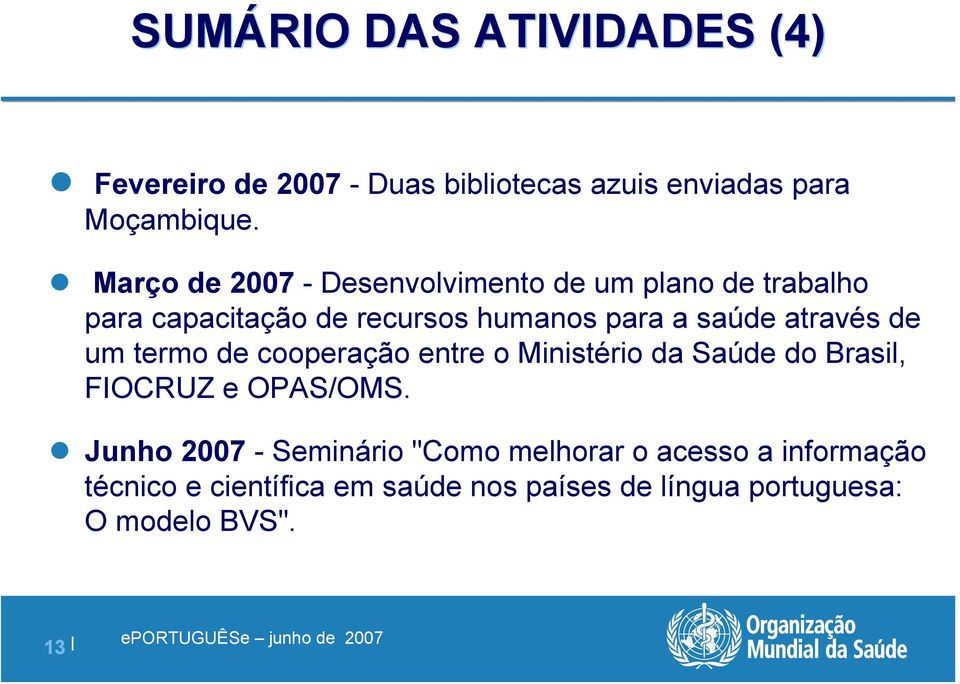 através de um termo de cooperação entre o Ministério da Saúde do Brasil, FIOCRUZ e OPAS/OMS.