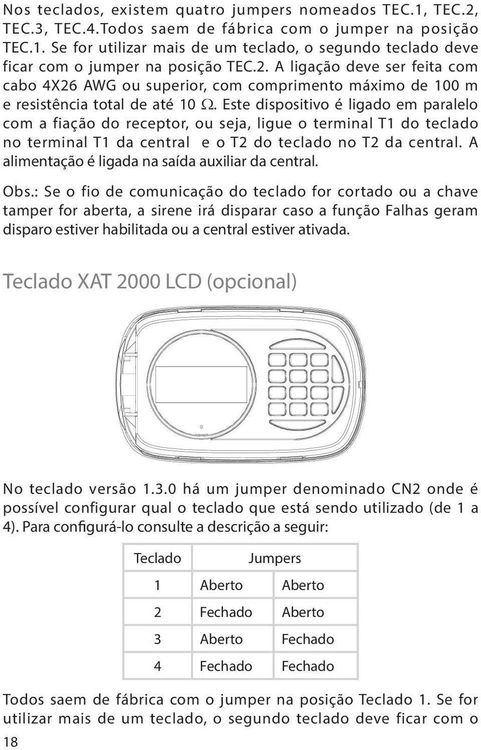 Este dispositivo é ligado em paralelo com a fiação do receptor, ou seja, ligue o terminal T1 do teclado no terminal T1 da central e o T2 do teclado no T2 da central.