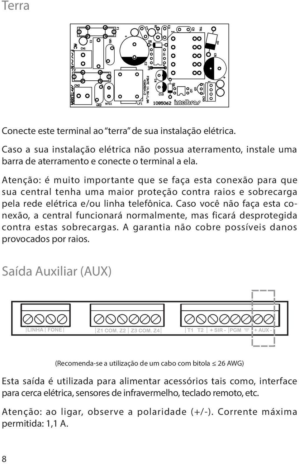 Caso você não faça esta conexão, a central funcionará normalmente, mas ficará desprotegida contra estas sobrecargas. A garantia não cobre possíveis danos provocados por raios.