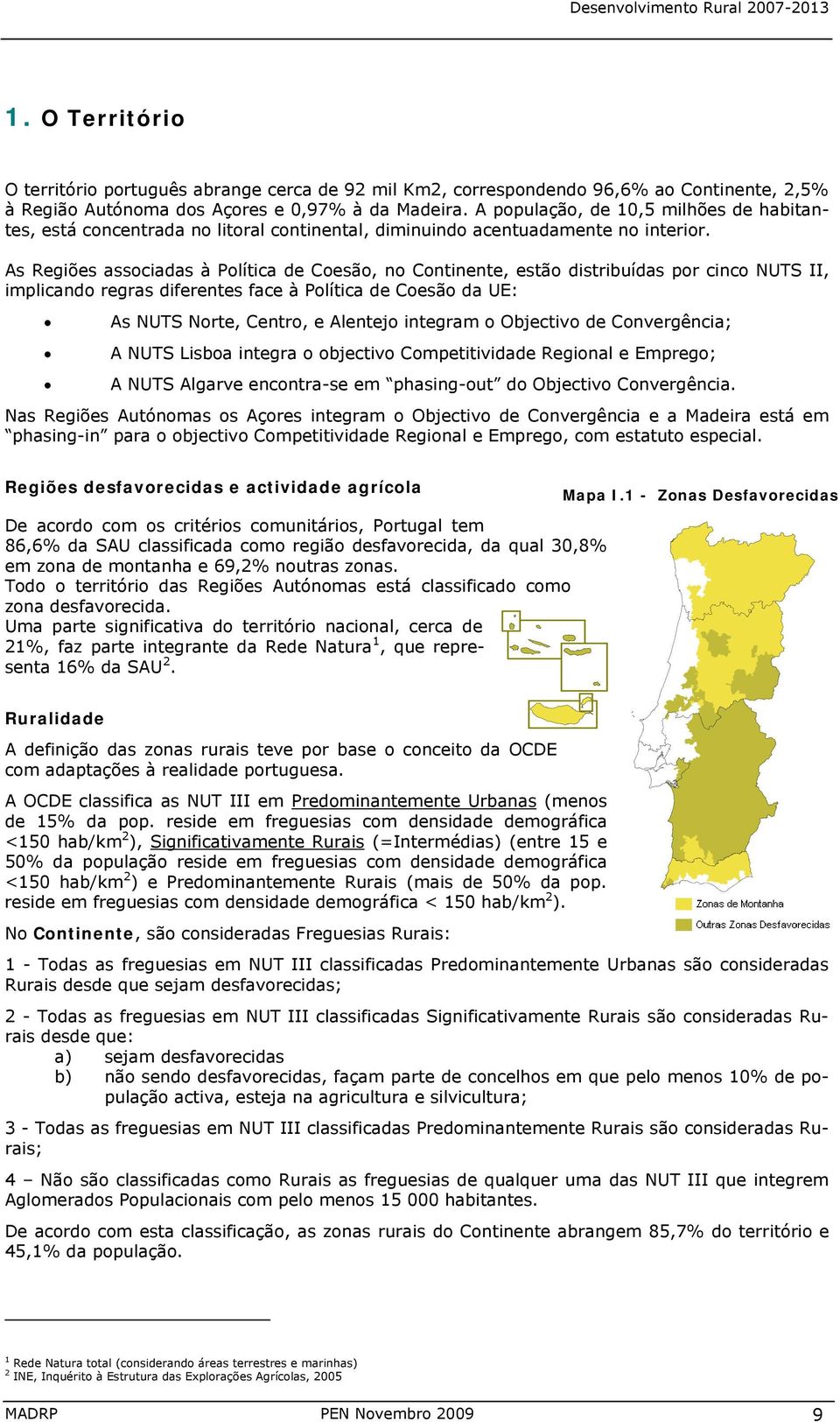 As Regiões associadas à Política de Coesão, no Continente, estão distribuídas por cinco NUTS II, implicando regras diferentes face à Política de Coesão da UE: As NUTS Norte, Centro, e Alentejo