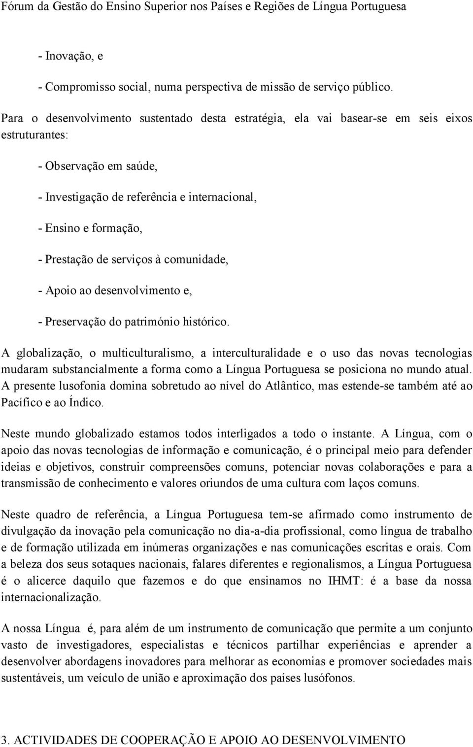 Prestação de serviços à comunidade, - Apoio ao desenvolvimento e, - Preservação do património histórico.