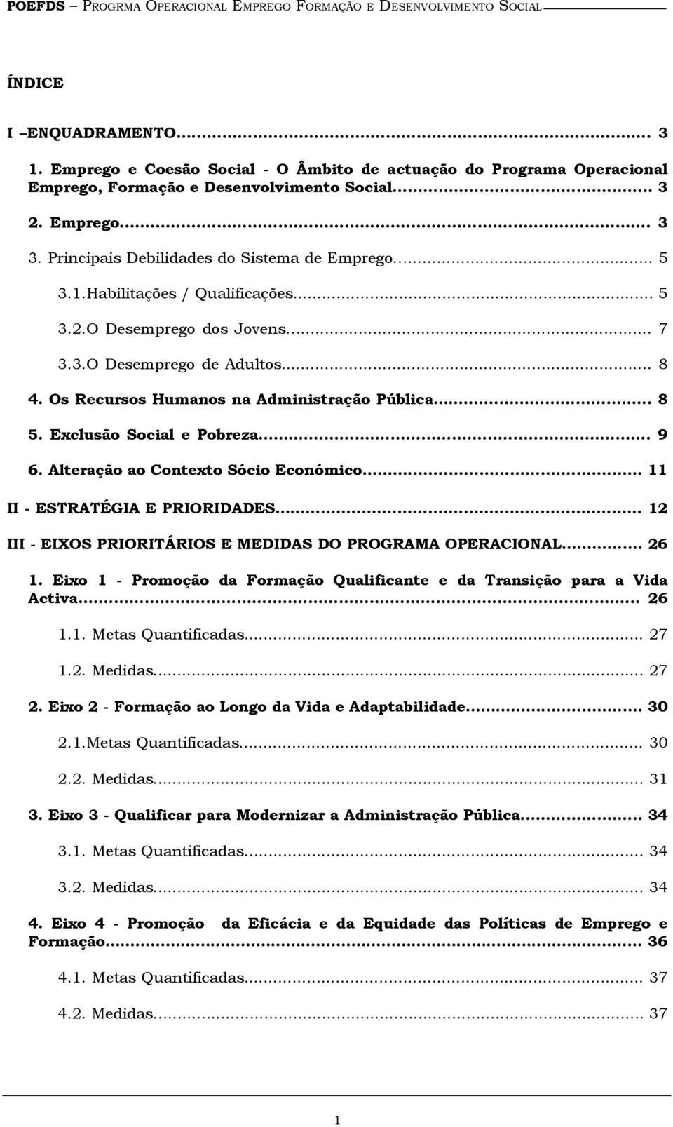 Habilitações / Qualificações... 5 3.2.O Desemprego dos Jovens... 7 3.3.O Desemprego de Adultos... 8 4. Os Recursos Humanos na Administração Pública... 8 5. Exclusão Social e Pobreza... 9 6.