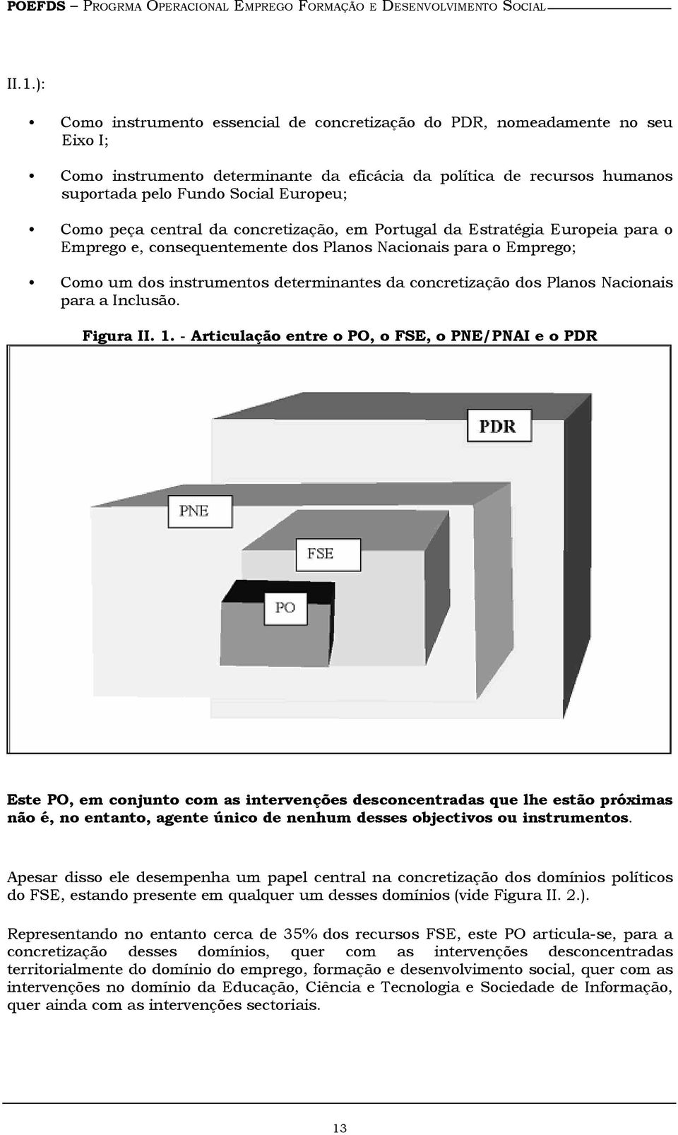 peça central da concretização, em Portugal da Estratégia Europeia para o Emprego e, consequentemente dos Planos Nacionais para o Emprego; Como um dos instrumentos determinantes da concretização dos