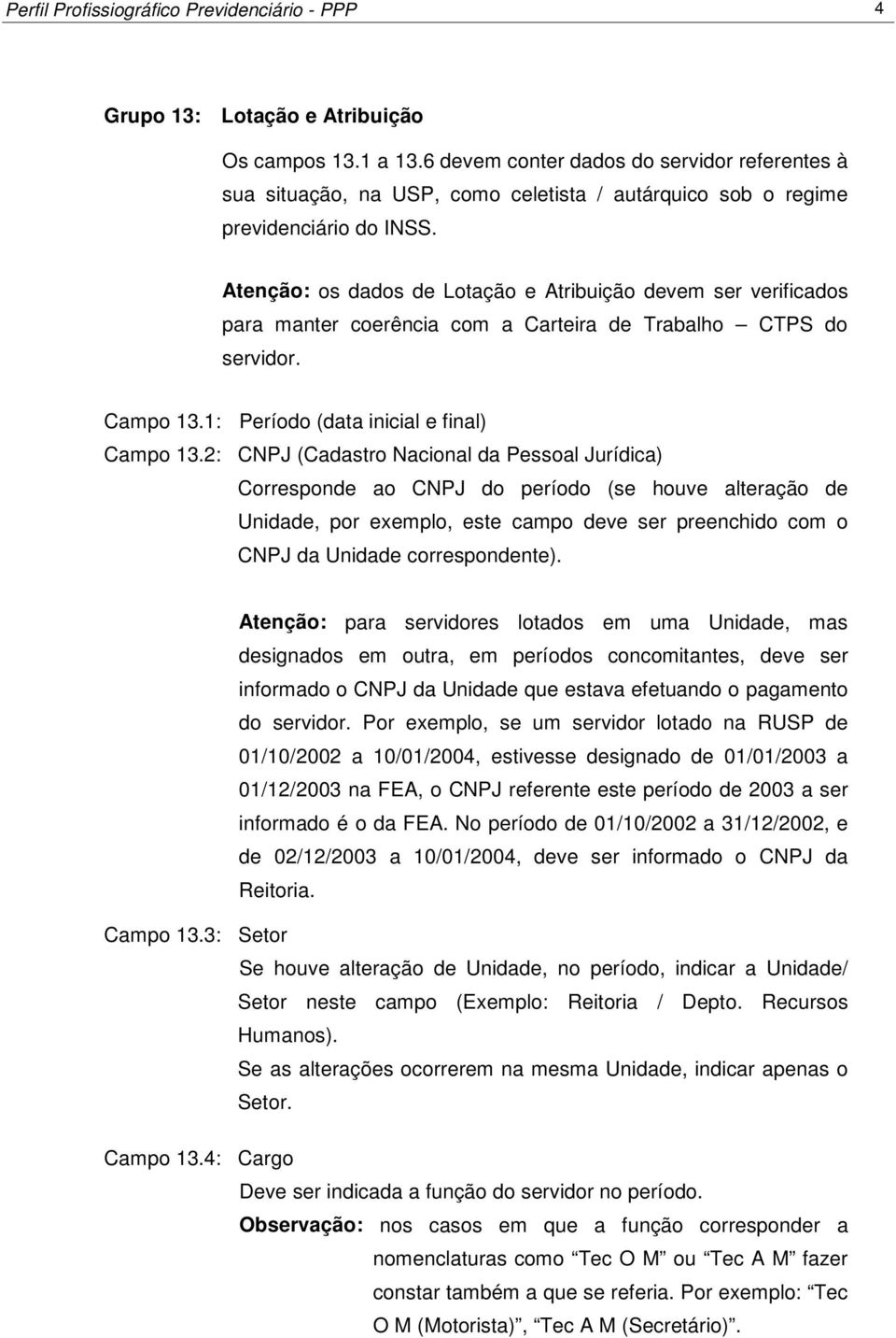 Atenção: os dados de Lotação e Atribuição devem ser verificados para manter coerência com a Carteira de Trabalho CTPS do servidor. Campo 13.1: Período (data inicial e final) Campo 13.