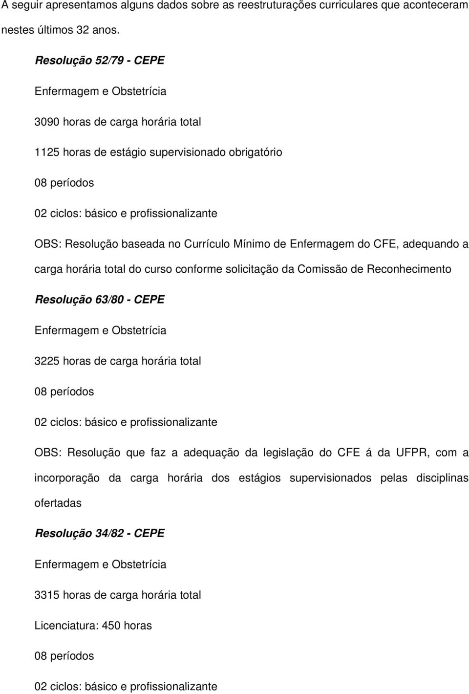 baseada no Currículo Mínimo de Enfermagem do CFE, adequando a carga horária total do curso conforme solicitação da Comissão de Reconhecimento Resolução 63/80 CEPE Enfermagem e Obstetrícia 3225 horas