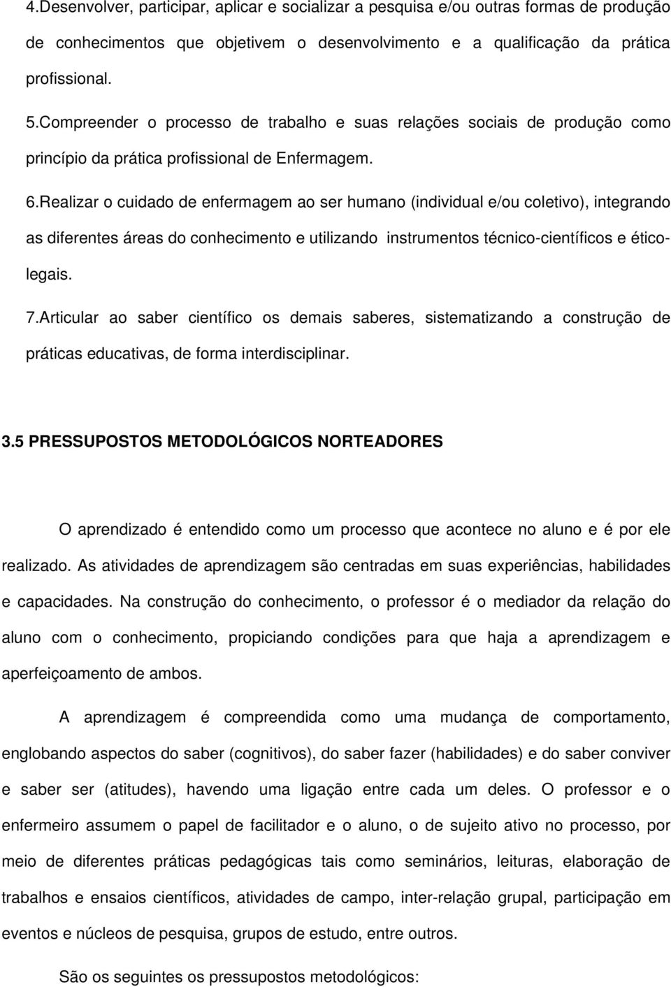 Realizar o cuidado de enfermagem ao ser humano (individual e/ou coletivo), integrando as diferentes áreas do conhecimento e utilizando instrumentos técnico científicos e éticolegais. 7.