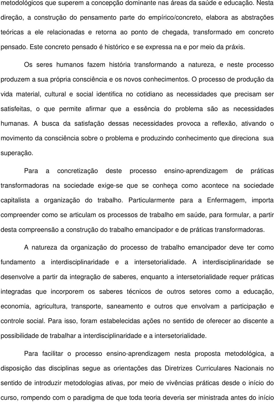 Este concreto pensado é histórico e se expressa na e por meio da práxis.