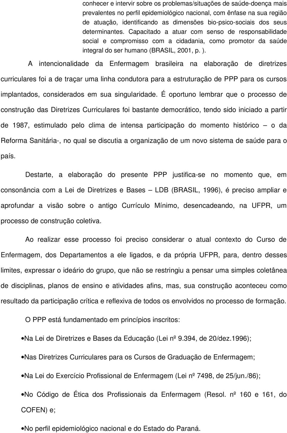 A intencionalidade da Enfermagem brasileira na elaboração de diretrizes curriculares foi a de traçar uma linha condutora para a estruturação de PPP para os cursos implantados, considerados em sua