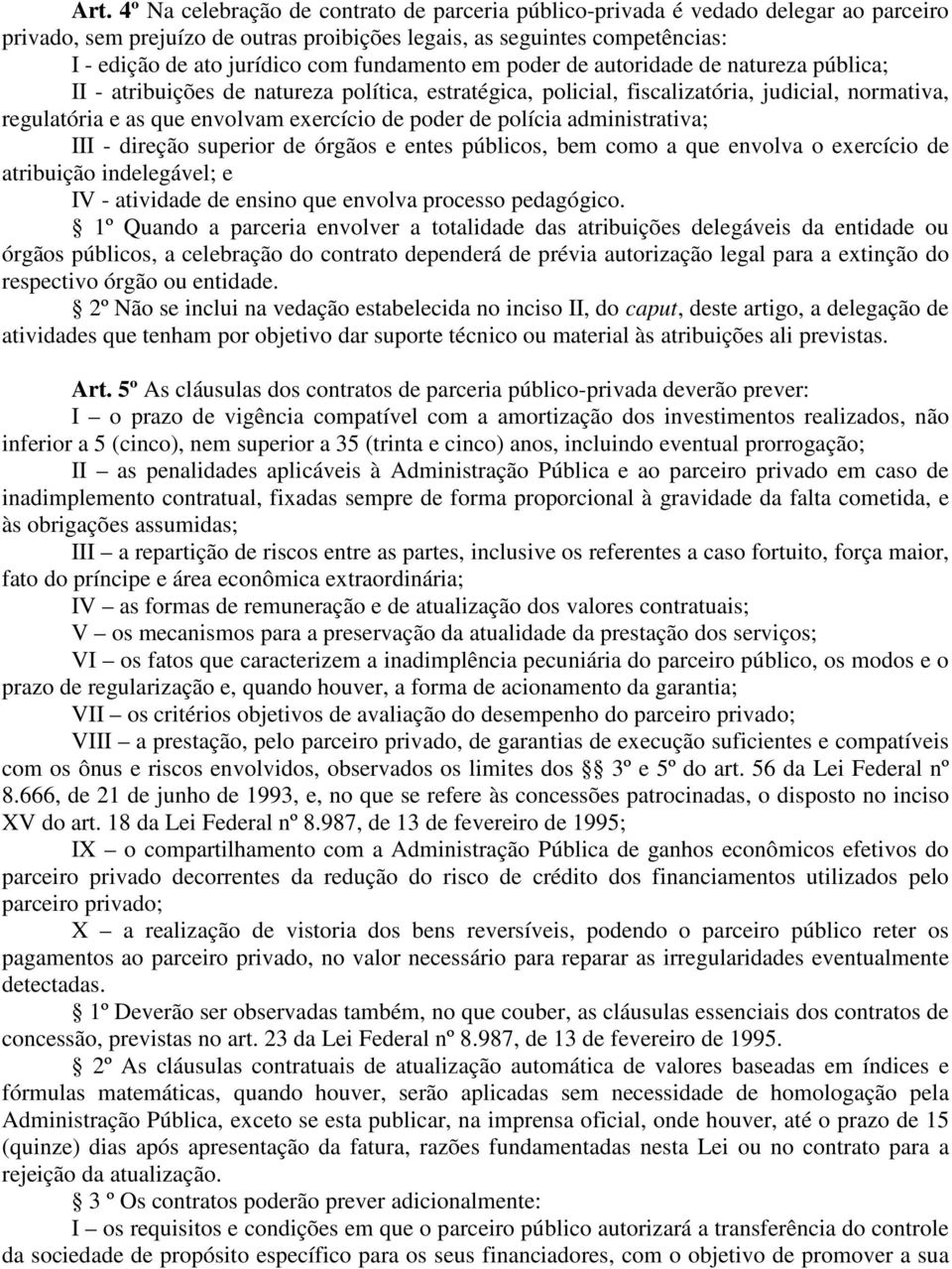 poder de polícia administrativa; III - direção superior de órgãos e entes públicos, bem como a que envolva o exercício de atribuição indelegável; e IV - atividade de ensino que envolva processo