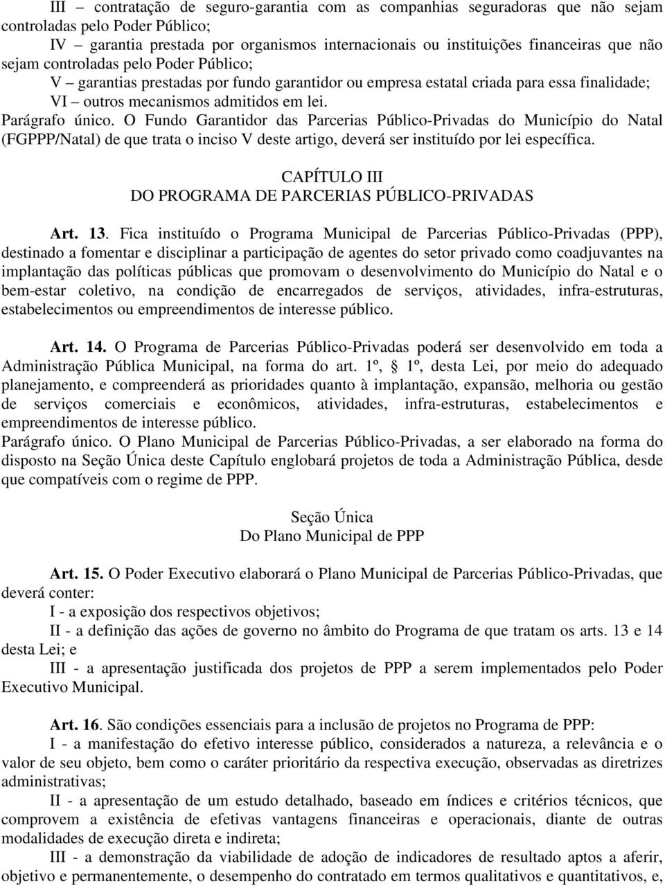 O Fundo Garantidor das Parcerias Público-Privadas do Município do Natal (FGPPP/Natal) de que trata o inciso V deste artigo, deverá ser instituído por lei específica.