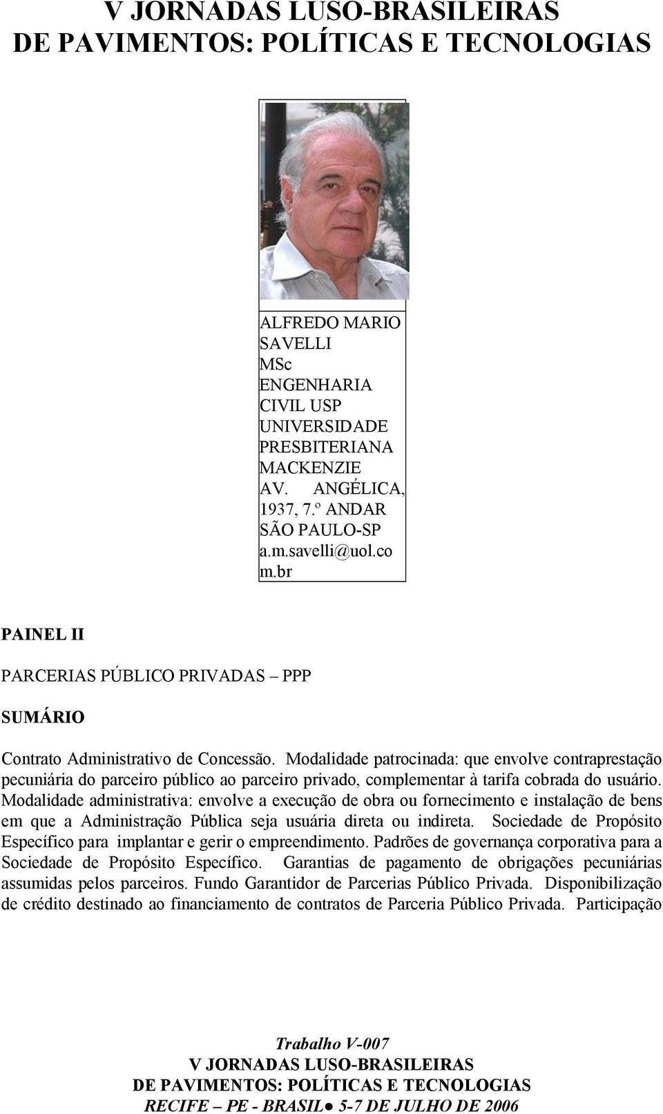 Modalidade patrocinada: que envolve contraprestação pecuniária do parceiro público ao parceiro privado, complementar à tarifa cobrada do usuário.