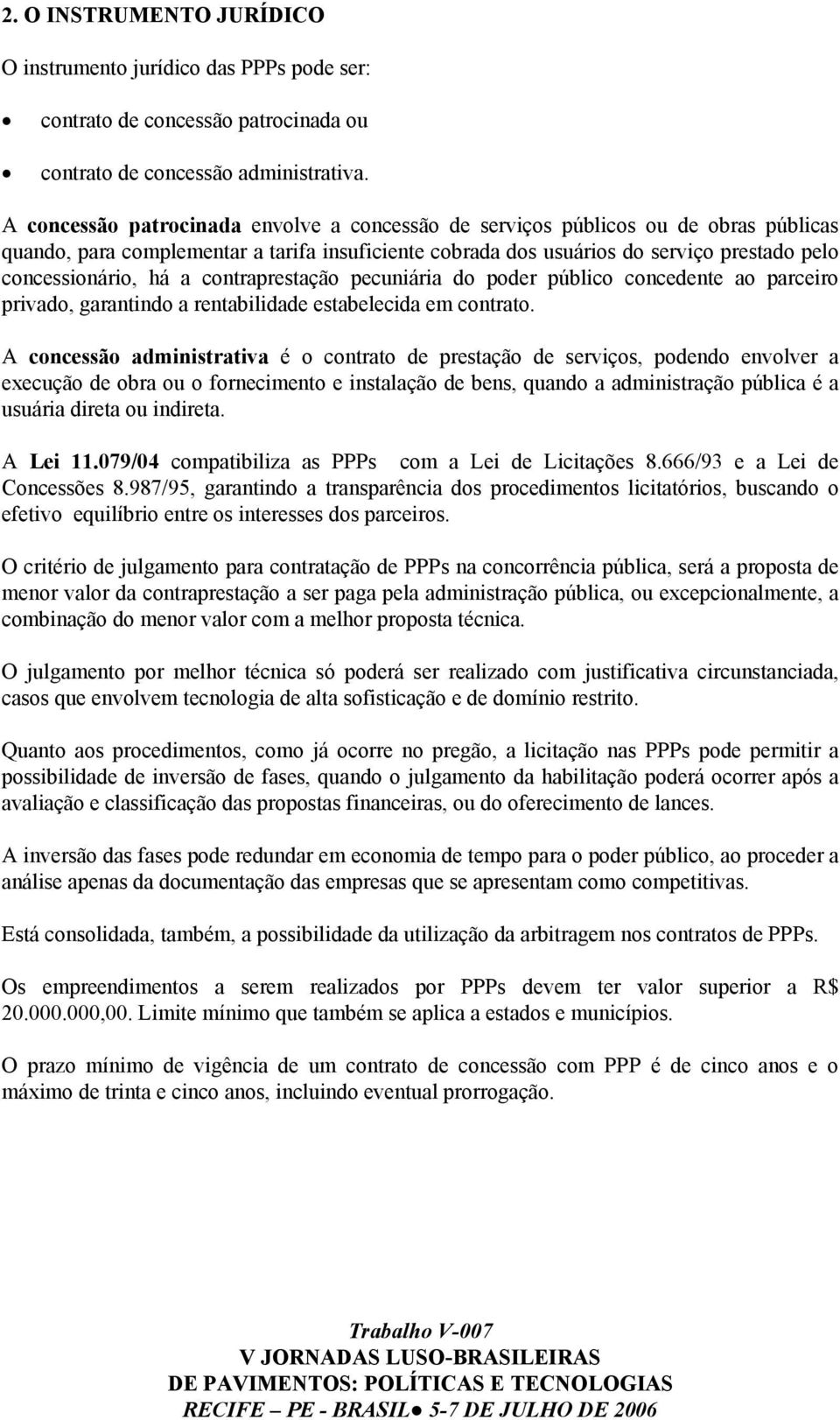 a contraprestação pecuniária do poder público concedente ao parceiro privado, garantindo a rentabilidade estabelecida em contrato.