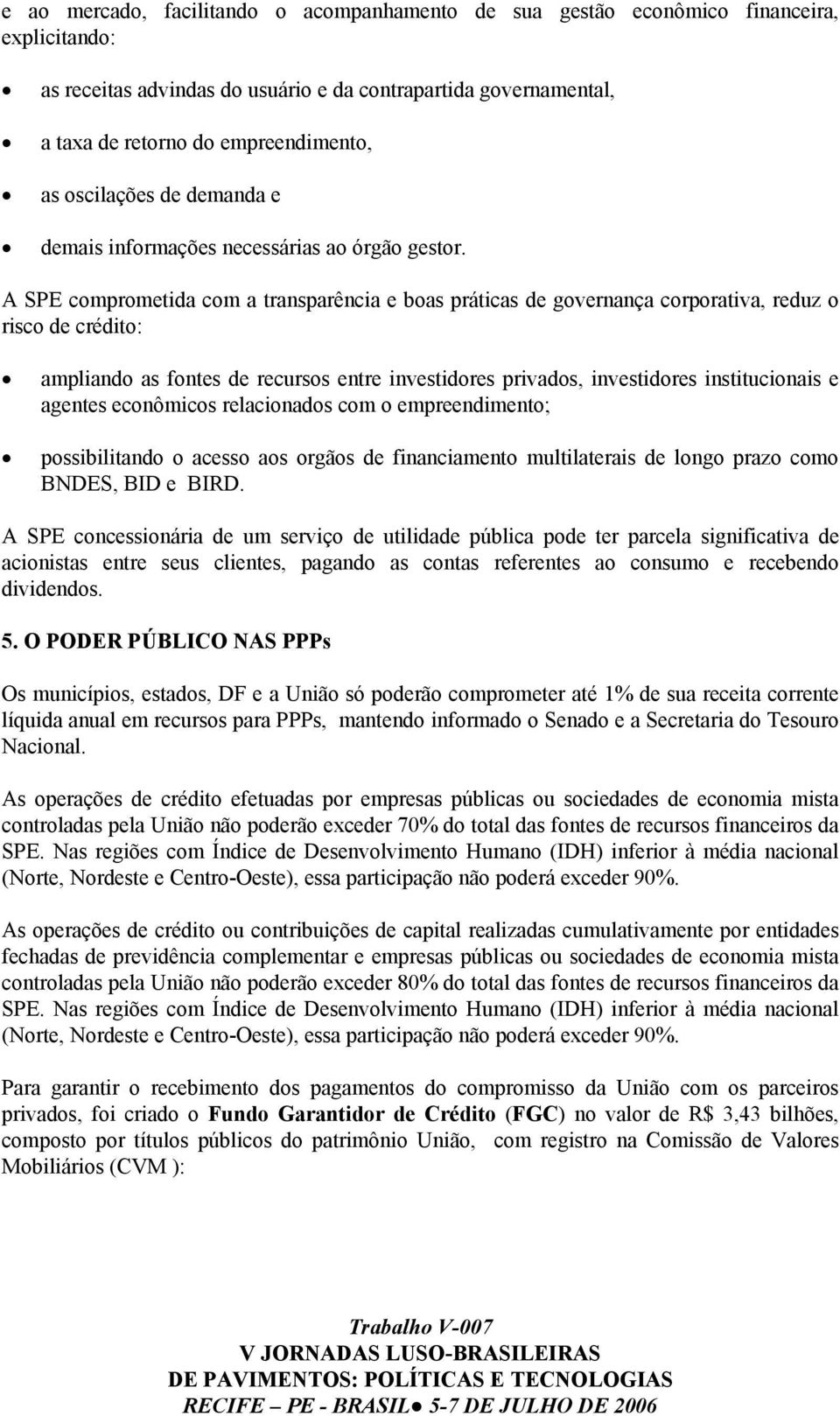 A SPE comprometida com a transparência e boas práticas de governança corporativa, reduz o risco de crédito: ampliando as fontes de recursos entre investidores privados, investidores institucionais e