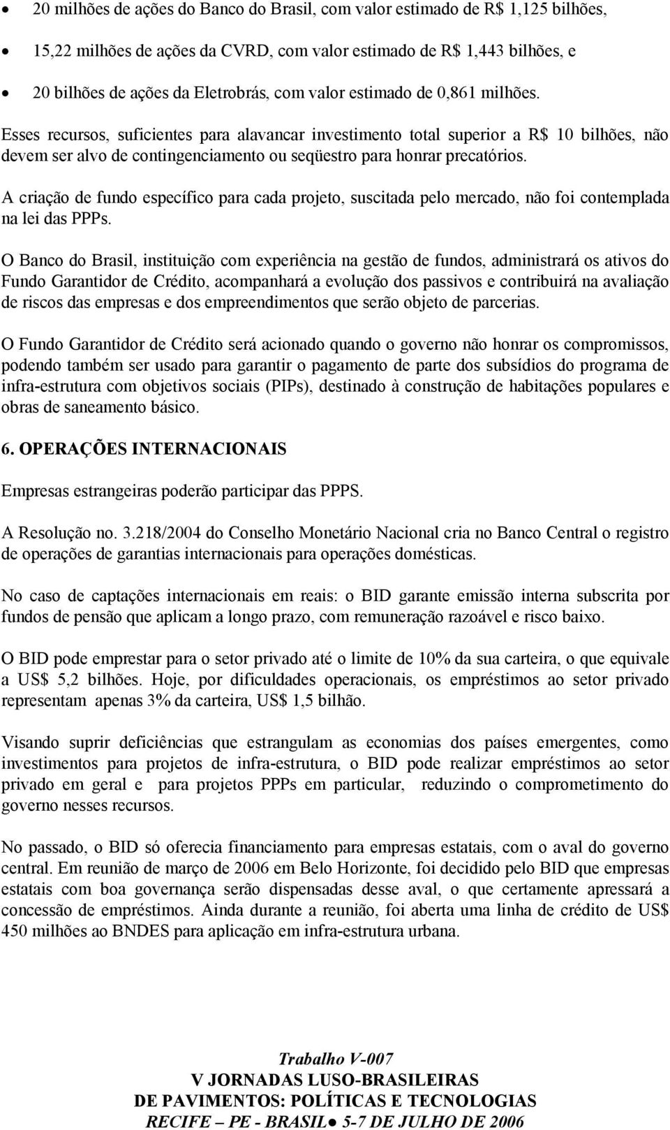 A criação de fundo específico para cada projeto, suscitada pelo mercado, não foi contemplada na lei das PPPs.